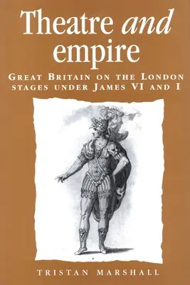 Theatre and Empire: Gran Bretaña en los escenarios londinenses bajo Jacobo VI y I - Theatre and Empire: Great Britain on the London Stages Under James VI and I