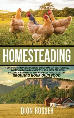 Homesteading: Una guía completa de la granja para la autosuficiencia, la cría de pollos de traspatio y la mini-granja, incluyendo la jardinería - Homesteading: A Comprehensive Homestead Guide to Self-Sufficiency, Raising Backyard Chickens, and Mini Farming, Including Gardening