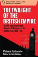 El crepúsculo del Imperio Británico: Inteligencia y contrasubversión británicas en Oriente Próximo, 1948-1963 - The Twilight of the British Empire: British Intelligence and Counter-Subversion in the Middle East, 1948-63