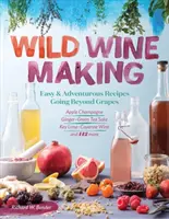 Wild Winemaking: Recetas fáciles y atrevidas que van más allá de las uvas, incluyendo champán de manzana, sake de jengibre y té verde, vino de lima y cayena - Wild Winemaking: Easy & Adventurous Recipes Going Beyond Grapes, Including Apple Champagne, Ginger-Green Tea Sake, Key Lime-Cayenne Win