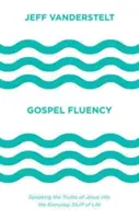 Fluidez evangélica: Hablar las verdades de Jesús en las cosas cotidianas de la vida - Gospel Fluency: Speaking the Truths of Jesus Into the Everyday Stuff of Life