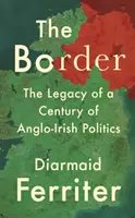 La frontera: El legado de un siglo de política angloirlandesa - The Border: The Legacy of a Century of Anglo-Irish Politics