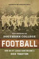 Los orígenes del fútbol universitario sureño: Cómo un partido de la Ivy League se convirtió en una tradición del Dixie - The Origins of Southern College Football: How an Ivy League Game Became a Dixie Tradition