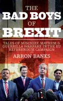 Los chicos malos del Brexit: Historias de travesuras, caos y guerra de guerrillas en el referéndum de la UE - The Bad Boys of Brexit: Tales of Mischief, Mayhem & Guerilla Warfare in the Eu Referendum