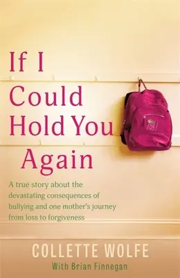 Si pudiera abrazarte otra vez: Una historia real sobre las devastadoras consecuencias del acoso escolar y cómo el dolor de una madre la llevó a emprender una misión. - If I Could Hold You Again: A True Story about the Devastating Consequences of Bullying and How One Mother's Grief Led Her on a Mission