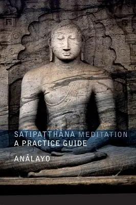 Meditación Satipatthana: Guía práctica - Satipatthana Meditation: A Practice Guide