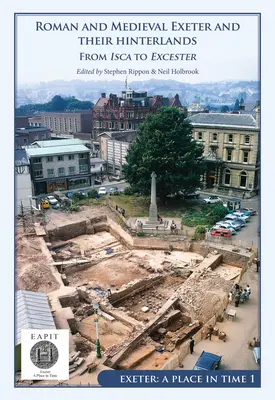 Roman and Medieval Exeter and Their Hinterlands: De Isca a Escanceaster: Exeter, un lugar en el tiempo Volumen I - Roman and Medieval Exeter and Their Hinterlands: From Isca to Escanceaster: Exeter, a Place in Time Volume I