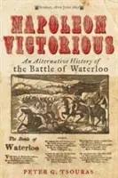 Napoleón victorioso Una historia alternativa de la batalla de Waterloo - Napoleon Victorious!: An Alternative History of the Battle of Waterloo