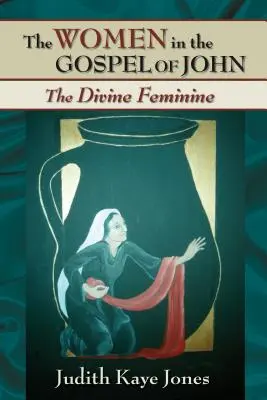 Las mujeres en el Evangelio de Juan: El divino femenino - The Women in the Gospel of John: The Divine Feminine