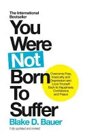 No naciste para sufrir: Supera el miedo, la inseguridad y la depresión y vuélvete a amar hasta alcanzar la felicidad, la confianza y la paz - You Were Not Born to Suffer: Overcome Fear, Insecurity and Depression and Love Yourself Back to Happiness, Confidence and Peace