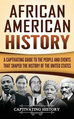 Historia afroamericana: Una guía cautivadora de los personajes y acontecimientos que conformaron la historia de Estados Unidos - African American History: A Captivating Guide to the People and Events that Shaped the History of the United States