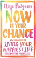 Ahora es tu oportunidad: Una guía de 30 días para vivir tu vida más feliz utilizando la psicología positiva - Now Is Your Chance: A 30-Day Guide to Living Your Happiest Life Using Positive Psychology