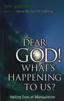 Querido Dios, ¿qué nos está pasando? Detener eones de manipulación - Dear God, What's Happening to Us?: Halting Eons of Manipulation