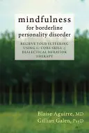 Mindfulness para el Trastorno Límite de la Personalidad: Alivie su sufrimiento utilizando la habilidad central de la terapia dialéctica conductual - Mindfulness for Borderline Personality Disorder: Relieve Your Suffering Using the Core Skill of Dialectical Behavior Therapy