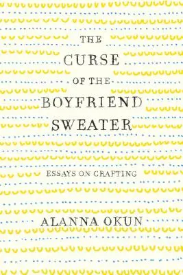 La maldición del jersey boyfriend: Ensayos sobre artesanía - The Curse of the Boyfriend Sweater: Essays on Crafting