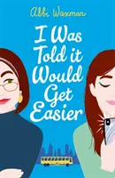 Me dijeron que sería más fácil - La divertidísima nueva novela de la autora del bestseller LA VIDA LIBRE DE NINA HILL - I Was Told It Would Get Easier - The hilarious new novel from the bestselling author of THE BOOKISH LIFE OF NINA HILL