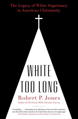 Demasiado blanco: El legado de la supremacía blanca en el cristianismo estadounidense - White Too Long: The Legacy of White Supremacy in American Christianity