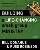 Construyendo un Ministerio de Grupos Pequeños que Cambia Vidas: Guía estratégica para dirigir la vida de grupo en su iglesia - Building a Life-Changing Small Group Ministry: A Strategic Guide for Leading Group Life in Your Church