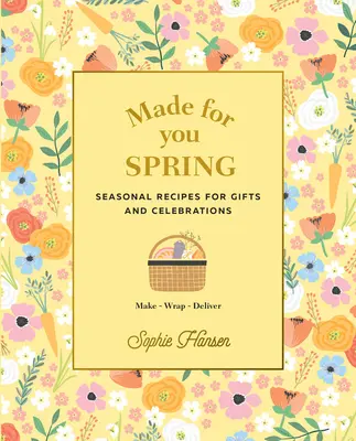 Hecho para ti: Primavera: Recetas de temporada para regalos y celebraciones: Hacer, envolver, entregar - Made for You: Spring: Seasonal Recipes for Gifts and Celebrations: Make, Wrap, Deliver