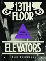 13th Floor Elevators: Una Historia Visual - 13th Floor Elevators: A Visual History