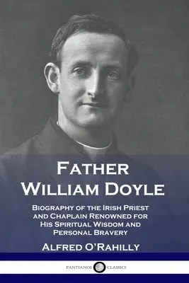 Padre William Doyle: Biografía del sacerdote y capellán irlandés famoso por su sabiduría espiritual y su valentía personal - Father William Doyle: Biography of the Irish Priest and Chaplain Renowned for His Spiritual Wisdom and Personal Bravery