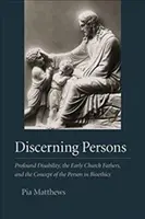 Personas con Discernimiento: La discapacidad profunda, los primeros padres de la Iglesia y el concepto de persona en bioética - Discerning Persons: Profound Disability, the Early Church Fathers, and the Concept of the Person in Bioethics