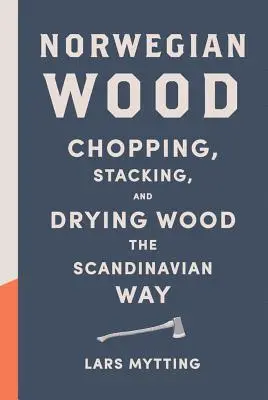 La madera noruega: Cortar, apilar y secar madera a la manera escandinava - Norwegian Wood: Chopping, Stacking, and Drying Wood the Scandinavian Way