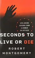 Segundos para vivir o morir: Lecciones de un ex agente de la CIA para salvar vidas - Seconds to Live or Die: Life-Saving Lessons from a Former CIA Officer