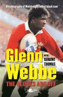 Glenn Webbe: The Gloves Are Off: Autobiografía del primer icono negro del rugby galés - Glenn Webbe: The Gloves Are Off: Autobiography of Welsh Rugby's First Black Icon