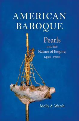 Barroco americano: Las perlas y la naturaleza del imperio, 1492-1700 - American Baroque: Pearls and the Nature of Empire, 1492-1700