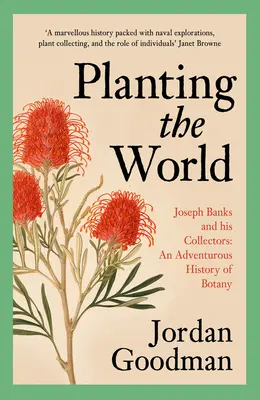 Plantar el mundo: Joseph Banks y sus coleccionistas: Una historia aventurera de la botánica - Planting the World: Joseph Banks and His Collectors: An Adventurous History of Botany