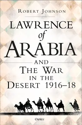 Lawrence de Arabia en guerra: La campaña en el desierto 1916-18 - Lawrence of Arabia on War: The Campaign in the Desert 1916-18