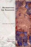 Reorientar a los sasánidas: Irán oriental en la Antigüedad tardía - Reorienting the Sasanians: East Iran in Late Antiquity