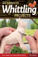 20-Minute Whittling Projects: Cosas divertidas para tallar en madera - 20-Minute Whittling Projects: Fun Things to Carve from Wood