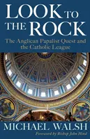 Look to the Rock: La Liga Católica y la búsqueda anglicana papalista del reencuentro - Look to the Rock: The Catholic League and the Anglican Papalist Quest for Reunion