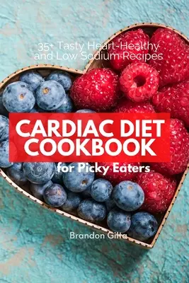 Dieta Cardiaca para Comedores Picajosos: 35+ Sabrosas Recetas Saludables para el Corazón y Bajas en Sodio - Cardiac Diet for Picky Eaters: 35+ Tasty Heart-Healthy and Low Sodium Recipes