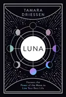 Luna: Aprovecha el poder de la Luna para vivir tu mejor vida - Luna: Harness the Power of the Moon to Live Your Best Life