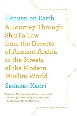 El cielo en la tierra: Un viaje a través de la ley islámica desde los desiertos de la antigua Arabia hasta las calles del mundo musulmán moderno - Heaven on Earth: A Journey Through Shari'a Law from the Deserts of Ancient Arabia to the Streets of the Modern Muslim World