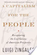 Un capitalismo para el pueblo: Cómo recuperar el genio perdido de la prosperidad estadounidense - A Capitalism for the People: Recapturing the Lost Genius of American Prosperity