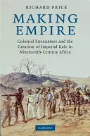 La creación del Imperio: Colonial Encounters and the Creation of Imperial Rule in Nineteenth-Century Africa (Los encuentros coloniales y la creación del dominio imperial en el África del siglo XIX) - Making Empire: Colonial Encounters and the Creation of Imperial Rule in Nineteenth-Century Africa