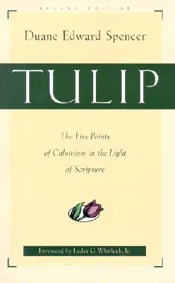 Tulipán: Los cinco puntos del calvinismo a la luz de las Escrituras - Tulip: The Five Points of Calvinism in the Light of Scripture