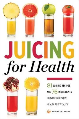 Jugo para la Salud: 81 recetas de zumos y 76 ingredientes que han demostrado mejorar la salud y la vitalidad - Juicing for Health: 81 Juicing Recipes and 76 Ingredients Proven to Improve Health and Vitality