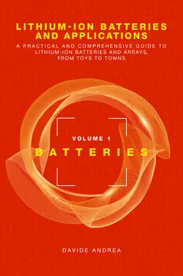 Baterías de iones de litio y aplicaciones: A Practical and Comprehensive Guide to Lithium-Ion Batteries and Arrays, from Toys to Towns, Volume 1, Batteri - Lithium-Ion Batteries and Applications: A Practical and Comprehensive Guide to Lithium-Ion Batteries and Arrays, from Toys to Towns, Volume 1, Batteri