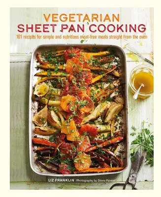 Vegetarian Sheet Pan Cooking: 101 Recipes for Simple and Nutritious Meat-Free Meals Straight from the Oven (Cocina vegetariana en sartén: 101 recetas para comidas sencillas y nutritivas sin carne directamente del horno) - Vegetarian Sheet Pan Cooking: 101 Recipes for Simple and Nutritious Meat-Free Meals Straight from the Oven