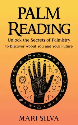 Lectura de la Palma: Desvela los secretos de la quiromancia para descubrir sobre ti y tu futuro - Palm Reading: Unlock the Secrets of Palmistry to Discover About You and Your Future
