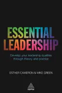 Liderazgo esencial: Desarrolle sus cualidades de liderazgo a través de la teoría y la práctica - Essential Leadership: Develop Your Leadership Qualities Through Theory and Practice