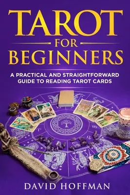 Tarot para principiantes: Una guía práctica y sencilla para leer las cartas del Tarot - Tarot for Beginners: A Practical and Straightforward Guide to Reading Tarot Cards