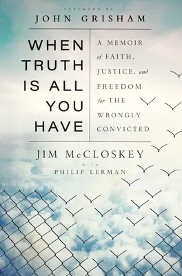 Cuando la verdad es lo único que tienes: Memorias de fe, justicia y libertad para los condenados por error. - When Truth Is All You Have: A Memoir of Faith, Justice, and Freedom for the Wrongly Convicted