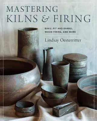 Dominio de los hornos y la cocción: Raku, Foso y Barril, Cocción de la Madera y Más - Mastering Kilns and Firing: Raku, Pit and Barrel, Wood Firing, and More