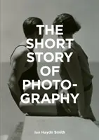 La breve historia de la fotografía: Guía de bolsillo de géneros, obras, temas y técnicas clave - The Short Story of Photography: A Pocket Guide to Key Genres, Works, Themes & Techniques